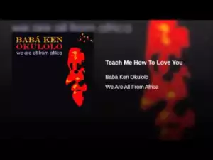 Babá Ken Okulolo - Teach Me How To Love You